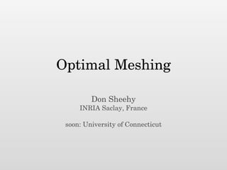 Optimal Meshing
Don Sheehy
INRIA Saclay, France
soon: University of Connecticut
 
