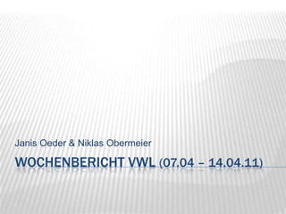 Wochenbericht VWL (07.04 – 14.04.11) Janis Oeder & Niklas Obermeier 
