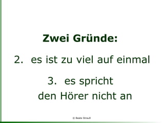 Zwei Gründe:   es ist zu viel auf einmal es spricht  den Hörer nicht an 