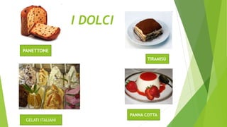 I DOLCI
PANETTONE
TIRAMISÙ
PANNA COTTA
GELATI ITALIANI
 