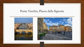 Ponte Vecchio, Piazza della Signoria
 
