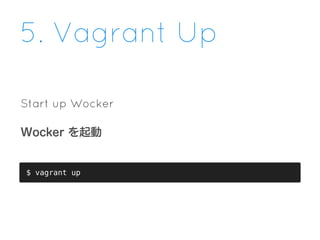 5. Vagrant Up
Start up Wocker
Wocker を起動
$ vagrant up
 