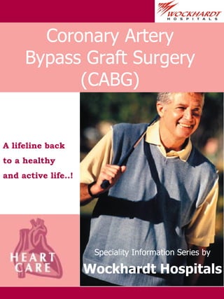 Speciality Information Series by Wockhardt Hospitals Coronary Artery Bypass Graft Surgery (CABG) A lifeline back  to a healthy  and active life..! 