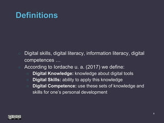 Definitions
○ Digital skills, digital literacy, information literacy, digital
competences …
○ According to Iordache u. a. ...