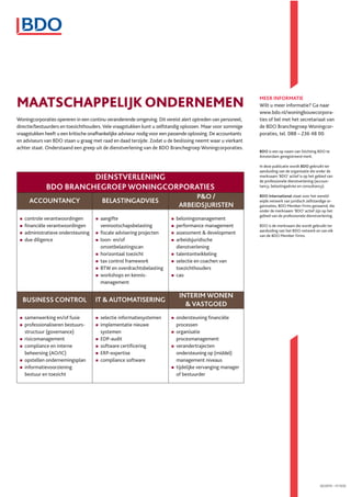 MAATSCHAPPELIJK ONDERNEMEN                                                                                     MEER INFORMATIE
                                                                                                               Wilt u meer informatie? Ga naar
                                                                                                               www.bdo.nl/woningbouwcorpora-
Woningcorporaties opereren in een continu veranderende omgeving. Dit vereist alert optreden van personeel,     ties of bel met het secretariaat van
directie/bestuurders en toezichthouders. Vele vraagstukken kunt u zelfstandig oplossen. Maar voor sommige      de BDO Branchegroep Woningcor-
vraagstukken heeft u een kritische onafhankelijke adviseur nodig voor een passende oplossing. De accountants   poraties, tel. 088 – 236 48 00.
en adviseurs van BDO staan u graag met raad en daad terzijde. Zodat u de beslissing neemt waar u vierkant
achter staat. Onderstaand een greep uit de dienstverlening van de BDO Branchegroep Woningcorporaties.
                                                                                                               BDO is een op naam van Stichting BDO te
                                                                                                               Amsterdam geregistreerd merk.

                                                                                                               In deze publicatie wordt BDO gebruikt ter
                                                                                                               aanduiding van de organisatie die onder de
                        DIENSTVERLENING                                                                        merknaam ‘BDO’ actief is op het gebied van
                                                                                                               de professionele dienstverlening (accoun-
              BDO BRANCHEGROEP WONINGCORPORATIES                                                               tancy, belastingadvies en consultancy).

                                                                                  P&O /                        BDO International staat voor het wereld-
     ACCOUNTANCY                        BELASTINGADVIES                                                        wijde netwerk van juridisch zelfstandige or-
                                                                             ARBEIDSJURISTEN                   ganisaties, BDO Member Firms genaamd, die
                                                                                                               onder de merknaam ‘BDO’ actief zijn op het
                                                                                                               gebied van de professionele dienstverlening.
   controle verantwoordingen           aangifte                             beloningsmanagement
   ﬁnanciële verantwoordingen          vennootschapsbelasting               performance management             BDO is de merknaam die wordt gebruikt ter
                                                                                                               aanduiding van het BDO-netwerk en van elk
   administratieve ondersteuning       ﬁscale advisering projecten          assessment & development           van de BDO Member Firms.
   due diligence                       loon- en/of                          arbeidsjuridische
                                       omzetbelastingscan                   dienstverlening
                                       horizontaal toezicht                 talentontwikkeling
                                       tax control framework                selectie en coachen van
                                       BTW en overdrachtsbelasting          toezichthouders
                                       workshops en kennis-                 cao
                                       management

                                                                             INTERIM WONEN
  BUSINESS CONTROL                   IT & AUTOMATISERING
                                                                               & VASTGOED
   samenwerking en/of fusie            selectie informatiesystemen          ondersteuning ﬁnanciële
   professionaliseren bestuurs-        implementatie nieuwe                 processen
   structuur (governance)              systemen                             organisatie
   risicomanagement                    EDP-audit                            procesmanagement
   compliance en interne               software certiﬁcering                verandertrajecten
   beheersing (AO/IC)                  ERP-expertise                        ondersteuning op (middel)
   opstellen ondernemingsplan          compliance software                  management niveaus
   informatievoorziening                                                    tijdelijke vervanging manager
   bestuur en toezicht                                                      of bestuurder




                                                                                                                                                  02/2010 – FC1032
 