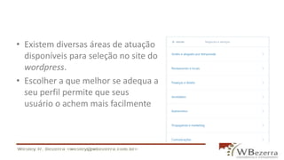 • Existem diversas áreas de atuação
disponíveis para seleção no site do
wordpress.
• Escolher a que melhor se adequa a
seu perfil permite que seus
usuário o achem mais facilmente
 
