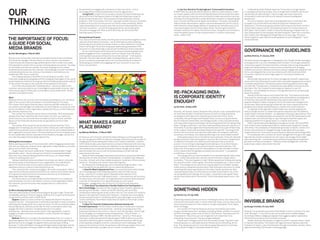 OUR
                                                                                     the permission to engage with customers on their own terms — and to                      4. Use Your Brand As The Springboard To Successful Innovation.                        In Marketing, André Platteel observes ‘Consumers no longer believe
                                                                                     encourage others to become advocates in the war against dirty.                      At Wolff Olins we use brand led innovation to help our clients to grow. In fact        in unambiguous brand promises. They no longer wish to identify with brand
                                                                                          Living Proof: Living Proof is a company recently formed to beat back the       our recent research with the Oxford’s Said Business School shows that when             values they can add nothing to. They no longer want to be reduced to
                                                                                     lies and artiﬁce of the beauty industry through the refreshing concept of           you start with your brand you are more likely to create new products services          consumption machines that are only allowed to absorb predigested


THINKING
                                                                                     products that actually work. Their purpose is simply deﬁned as ‘solving             and ways of working that will succeed. Brand led innovation is happening right         experiences.’
                                                                                     problems’. Their ﬁrst product “No Frizz” uses high-end MIT science to solve the     now in London and Paris at the Japan Car exhibition. This event successfully               As I am writing this, Spain have just played Germany in the ﬁnal of the
                                                                                     problem of frizzy hair, but the product isn’t what’s really interesting. What’s     reﬂects what’s special about Japan’s industrial development and its culture.           European Cup and the Verve are nearly through their headline set at
                                                                                     really interesting is how uniquely open their purpose is allowing them to be        Add to that the unique design abilities of Japanese car manufacturers, and a           Glastonbury. The Verve are giving a perfect performance. But three chords in,
                                                                                     with their customers – not just through great service, but by asking the            new area of opportunity for brand Japan arises: ‘the driving force behind              I knew what to expect and it’s not exactly boring but I’m not learning much.
                                                                                     consumer to engage with them around what they can do to solve their                 transport solutions for twenty-ﬁrst century cities’. Using the country brand to        With Spain I had to watch. I hadn’t a clue what was going to happen next. As
                                                                                     everyday beauty concerns.                                                           move into global issues of urban transportation in a carbon constrained                Paul Doyle posted on the Guardian site after the game, ‘Spain are no machine,
                                                                                                                                                                         world — smart stuff.                                                                   Xavi, Iniesta, Cesc Fàbregas and Sergio Ramos no mere cogs. They are a

THE IMPORTANCE OF FOCUS:
                                                                                     Strong Internal Purpose                                                                                                                                                    vibrant organism, each element exuding adventure and intelligence.” I want
                                                                                     If you look at these three brands, the thing that connects them together is their                                                                                          a brand like that.

A GUIDE FOR SOCIAL
                                                                                     clear and simple sense of purpose — not an externally sourced marketing
                                                                                     positioning, and certainly not a banal mission or vision statement. A purpose

MEDIA BRANDS
                                                                                     that is ﬁrst bought into by their employees, before being presented to the

                                                                                                                                                                                                                                                                GOVERNANCE NOT GUIDELINES
                                                                                     consumer in a way that brings a natural self-conﬁdence to that conversation.
                                                                                          As we move forward and as the world continues to demand greater and
by Paul Worthington, 3 March 2009                                                    greater engagement from companies, and from brands, then this idea of
                                                                                     a strong internal purpose will become more than optional — it will become                                                                                                  by Miles Perkins, 31 January 2008
Brands must not lose their internal focus amidst the din of new information.         essential. This will mean social media not being limited to use as a focus
The world has changed. The new reality of online customer conversation               group or crowd sourcing experiment, but more importantly as a means of                                                                                                     The face of brand management is changing for ever. Global brands have begun
means brands will need a strongly deﬁned sense of self in order to succeed.          showcasing your beliefs, and engaging with your consumer on your own                                                                                                       to recognise that in an era of Facebook and YouTube it is no longer possible to
This represents a need to think counter-intuitively about your brand — focusing      terms, not just theirs.                                                                                                                                                    control every aspect of a brand and that, moreover, there is a growing need to
on the inside more than the outside. The initial challenge is not to better                                                                                                                                                                                     adapt and metamorphose to connect more successfully with changing
understand and respond to the customer. The challenge is to start with better                                                                                                                                                                                   markets and cultures. Brands of the future need to engage with people on their
understanding who you are, what you truly believe in, and what you can                                                                                                                                                                                          terms, and integrate their world more directly with other brands and their
realistically offer to your customer.                                                                                                                                                                                                                           consumers. Clearly this has a huge impact on how a brand needs to be
    A lot is being said about the effect of social media on brands — from                                                                                                                                                                                       managed.
Tropicana changing its packaging and then changing it back again to the use of                                                                                                                                                                                       80s and 90s ’best practice’ for brand management drove for regimented
social media as a ‘real time’ focus group. But the fundamental problem with all                                                                                                                                                                                 visual uniformity (following the mantra that a consistent appearance implied a
of this is that it focuses on the customer at the expense of the brand.                                                                                                                                                                                         consistent experience), controlled by explicit identity guidelines and a ’logo
    You’d think the predominant marketing ethos — where you defer to the                                                                                                                                                                                        cop’ attitude. This approach, championed by major global consumer brands
customer, where you position your brand against a perceived consumer need                                                                                                                                                                                       like Coke in the 70s, misses the mark today as it leaves no room for

                                                                                                                                                                         RE-PACKAGING INDIA:
could only be right for these open-conversation, social media times. Yet the                                                                                                                                                                                    ﬂexibility — and ultimately the focus on the logo detracts from caring enough
opposite is actually the case.                                                                                                                                                                                                                                  about the content.

                                                                                                                                                                         IS CORPORATE IDENTITY                                                                       Brands of the 00s have to work harder than this. They have to know what
Why?                                                                                                                                                                                                                                                            they stand for well enough to conﬁdently allow interpretation and adaptation,

                                                                                                                                                                         ENOUGH?
Because if all you focus on are what customers are telling you, you risk losing                                                                                                                                                                                 so that they can build the relationships they need to stay relevant. This
sight of who you are, what you believe in and what drives you forwards.                                                                                                                                                                                         apparent freedom implies complexity, which will need to be managed more
The number one thing the Internet does is spot lies and fake-authenticity. If                                                                                                                                                                                   dynamically. Best practice going forward will rely more on governance than
you position yourself against a need that you cannot deliver, or worse yet, that                                                                                         by Zia Patel, 29 May 2008                                                              guidelines and market representative co-creation than centre direction.
you do not believe in as an organization, people will ﬁnd you out and make you                                                                                                                                                                                       An example of this approach is McDonald’s who recently adapted the
pay. Nobody respects a liar.                                                                                                                                              Recently, Jet Airways, Godrej, Shoppers Stop, Deccan, Ceat, Canara Bank and           famous ’Golden Arches’ to create three options tailored to suit the different
    The number two thing the internet does is overwhelm. With corporations                                                                                                Air India have all been re-branded, and are currently running advertising             needs of each of its key markets — an adaptation that was supported by a ’free
already drowning in data they don’t know what to do with, you need to be                                                                                                  campaigns to tell Indians how interesting and important this is. Some                 to air’ toolkit including templates and assets for the 30,000 restaurateurs and
careful how you use more and often contradictory points of view, and then                                                                                                 companies, like Jet Airways and Shoppers Stop, are very young and others,             suppliers who use the brand day-to-day, making the transition easier and
ﬁgure out how these should drive action as opposed to just more data
                                                                                     WHAT MAKES A GREAT                                                                   like Air India and Canara Bank, are heritage brands. A new corporate identity         creating a platform for ongoing review, co-creation and control.
paralysis.                                                                                                                                                                and mass advertising are bold steps. We should applaud them for taking these               Other interesting brands leading the change are London 2012 and (RED),
    The number three thing the internet does is move at real-time. If you
                                                                                     PLACE BRAND?                                                                         steps. Change is welcome: it can help create employee pride and a real buzz in        both of which were created speciﬁcally to interlace and merge their brands
engage (and increasingly you will have no other choice) you need to be able to                                                                                            the market. It can also signal that these brands want to be a part of New India.      with others. The complexity of implementing this day-to-day for London 2012
respond just as quickly, across multiple contact points, and multiple facets of                                                                                           So far so good. Good looks and advertising are the easy bits. The snag is that        across many partners is managed through a clear governance process,
your organization and your brand. This perceived loss of control is deeply scary     by Melanie McShane, 17 March 2009                                                    the buzz will not last for too long if the reality does not change for staff and      supported by a full -time resource and a dynamic approval and brieﬁng toolkit.
for any traditionally trained corporate communications manager, and yet this                                                                                              consumers. And frankly, who needs another logo in an overcrowded market?                   For businesses who currently ‘do’ brand management through a 250-page
very real time aspect harbors great opportunity.                                     At times you can’t move for wonderful places telling you just how good they               India’s great opportunity is to build service businesses. China will naturally   logo manual and the occasional row over colour, the change of tack might
                                                                                     are. As I sat glued to CNN’s US election coverage I was struck by the number of      be big in products: India can be great in services. But a common mistake both         seem daunting. But — particularly as we all know that guidelines really don’t
 Deﬁning the Conversation                                                            emerging economies setting their stalls out for inward investment. London’s          in India and in the west is to treat a service brand as it was a consumer             get read until there is a problem — effective brand management in the 00s
 Before opening yourself up to the conversation, before engaging outside, start      trafﬁc lanes double up as travel brochure, as taxis emblazoned with stunning         product. It is one thing to repackage Sunsilk shampoo; it is another thing to         quite simply needs to be smarter than this.
 with who you really are, what you as an organization really believe in, and what    destinations and their promises sit impatiently in line. Admittedly the scene is     brand a service. The key for any service brand to succeed is delivery. This
 gets you out of bed in the morning.                                                 interrupted by the occasional sad Icesave chassis, though we can safely              takes time. So the opportunity for these leaders is to take the lead, to invest
     Forget mission and vision statements. These are banal at best. Forget           assume Iceland the country will not be advertising its innate ﬁnancial               and to create India’s ﬁrst globally successful service brand — in proposition
‘shareholder value’ — No one ever got out of bed for increased shareholder           expertise any time soon.                                                             and delivery, not just looks.
 value (but if you have something powerful to drive you, you have a better                Many of these campaigns have been produced by a compulsive alliterator               This change will truly move the leaders from representing Old India to New
 chance of creating plenty of it).                                                   let loose with an atlas; Business Friendly Bahrain, Incredible India, Malaysia       India — a New India where the customer comes ﬁrst and no longer says in
     Instead understand what you believe in and really can deliver, articulate       Truly Asia. And yet, with a few notable exceptions, hardly any of them actually      frustration, “This only happens in India!” Where people start talking and saying,
 this ethos simply so that everyone in your organization can understand it,          stand out. Too samey and ‘me too’. Gone and forgotten.                              “You should try them. They’re great.” And where employees say, “I want to work
 place it ﬁrmly at the heart of your brand, and drive it through both your                But beyond the marketing spin more interesting things are afoot — and           there.” This change will not come from copying ideas from the West. Instead,
 operations and your culture in everything that you do.                              there are signiﬁcant parallels with the non-place branding world.                    India’s service companies should build on their philosophy and vision to create
     Then, and only then, should you engage in the wider conversation. With a             1. Draw On What is Special and True. In a connected world where people          something that works speciﬁcally for the Indian market, and that can then
 clear sense of internal purpose and direction you stand a much better chance        can increasingly get most things everywhere, what is it that only you                resonate beyond India. Currently there is no Indian brand listed in any of the
 of using social media and online conversation as a source of competitive            bring — and why is it so damn good? Celebrate what’s special. In this                various global brand rankings. As an Indian, I would like to see a great Indian
 advantage rather than disadvantage.                                                 connected world you can’t hide behind myths — consumers are just too savvy           service brand listed within the top 500. That’s India’s great opportunity in the
     This will be hard. It is fundamentally counterintuitive for any classically     for that and you will be busted. So forget attempts to brand citizens because        world.
 trained marketer to think in this fashion, to focus on the organization before      it will fail. It’s the same for non-place branding; you can’t ‘brand’
 the customer, and yet the times have changed and this is what will be               employees — engage them yes, but don’t try to control what they think.
 necessary.                                                                               2. Think About Your Brand As a Flexible Platform For Participation —

                                                                                                                                                                         SOMETHING HIDDEN
                                                                                     Not a Fixed Badge. No place can be one glossy thing. Brands in general are
So Who’s Already Getting It Right?                                                   becoming more ﬂexible — check out the NYC identity, with its inﬁnite
There are a few brands out there who are beginning to get it right. Three that       combinations reﬂecting the variety of life in the city. The London 2012 brand is
immediately spring to mind are: Zappos, Method, and Living Proof (Disclosure:        based on the idea that it’s everyone’s Olympics — inspirational, encouraging        by Patrick Cox, 25 July 2008
Living Proof is a former client of Wolff Olins).                                     access and participation. Containing neither sporting images nor pictures of

                                                                                                                                                                                                                                                                INVISIBLE BRANDS
     Zappos: Zappos’ success is driven by a deeply felt belief in the value of       London landmarks, the emblem shows that the Games is more than London,              “Explaining individual poems can be an unedifying business. Start describing
customer service — this gives them a tremendous strength to resist constantly        more than sport.                                                                     how and why they were made, or worse, what they mean, and you reach a point
switching and changing with the consumer mood. This service zeal permeates                3. Allow For Powerful Collaborations Between Brands and                         where the poem seems to hold no value or intrigue whatsoever” (from Gig by
everything they do, and acts as the ﬁlter for their conversations when they          Provide Experiences. The China Now initiative was a collaboration between            Simon Armitage).                                                                      by George Crichlow, 25 June 2008
engage with their customers. Fundamentally this is incredibly                        the UK business community and China — aimed at correcting some of the                     It’s true (isn’t it?) that the things we are truly charmed by have a little
empowering — here everyone, at every level of the organization, is able to           prejudices held about the country, in the run up to the Olympics. Not through        intrigue, something we don’t quite get, something hidden, whether it’s a poem         Recently I’ve stumbled upon some of Rob Walker’s work in prelude to his new
engage in an open consumer conversation in order to deliver the Zappos               an ad campaign, but instead a series of experiences. China Art Now — a               by Simon Armitage, a piece of art or who Dr. Who fancies. They leave room for         book “Buying In”. In one of his write-ups he talks about invisible badges.
idea of service.                                                                     collaboration between HSBC, the V&A and China — stood out. Think about               interpretation. They know your own imagination will make them more                    According to Walker, badges are signals that suggest a tighter relationship
     Method: Method is a company that believes deeply that it is in a war. A         what each collaborating brand brings and gains: HSBC builds on its world’s           interesting, more personal. They encourage ambiguity.                                 with the brand producer and the brand consumer.
literal war against dirty. And not dirty in its classical sense (although they are   local bank positioning, gains innovative, creative and sensitive; V&A brings              Brands aren’t ambiguous at all (not on purpose anyway). They don’t have              Walker observes that people no longer buy stuff to impress others, rather
good at this too) but a bigger war against toxins and bad ways of doing              artistic gravitas and gains unstuffy, contemporary and challenging; China            interesting scars or unplacable accents. Brands tell you everything, all the          to impress themselves. This means that logos are becoming less important
business. It is this self-belief in doing something fundamentally right, and the     draws on the authority of both its partners to ditch the perception of low cost      time. They stomp around as if on an eternal speed date (and you know they             indicators of status. Look no further than the high-end fashion industry where
importance they place on being a cradle to cradle company that gives them            manufacturing imitator, and gain one as nurturer of creative talent.                 have a couple of Viagra in their back pocket for later).                              logos are shrinking. (Continued on following page)
 
