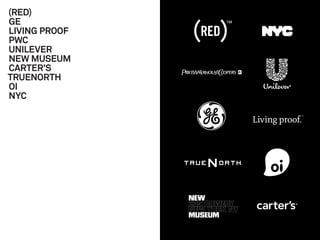 (RED)
GE
LIVING PROOF
PWC
UNILEVER
NEW MUSEUM
CARTER’S
TRUENORTH
OI
NYC
 
