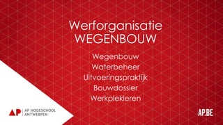 Werforganisatie
WEGENBOUW
Wegenbouw
Waterbeheer
Uitvoeringspraktijk
Bouwdossier
Werkplekleren
 