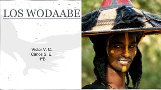 LOS WODAABE
Víctor V. C.
Carlos S. E.
1ºB
 