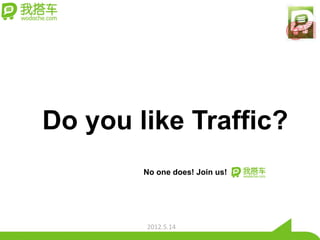 Do you like Traffic?
        No one does! Join us!




        2012.5.14
 