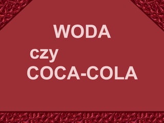 WODA czy  COCA -COLA 
