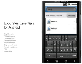 Epocrates Essentials
for Android
Drug Information
OTC Medications
Drug Interactions
Disease Information
Infectious Disease
Diagnostic/Lab Tests
Alternative Medicines
Pill ID
Tables/Calcs
 