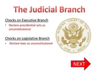 Checks on Executive Branch
• Declare presidential acts as
  unconstitutional

Checks on Legislative Branch
•   Declare laws as unconstitutional




                                       NEXT
 