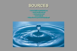 SOURCESSOURCES
-- www.bajkowyzakatek.euwww.bajkowyzakatek.eu
-- www.woda.edu.plwww.woda.edu.pl
-- www.pons.comwww.pons.com
-- www.bab.lawww.bab.la
-- https://www.polskatradycja.pl/https://www.polskatradycja.pl/
 