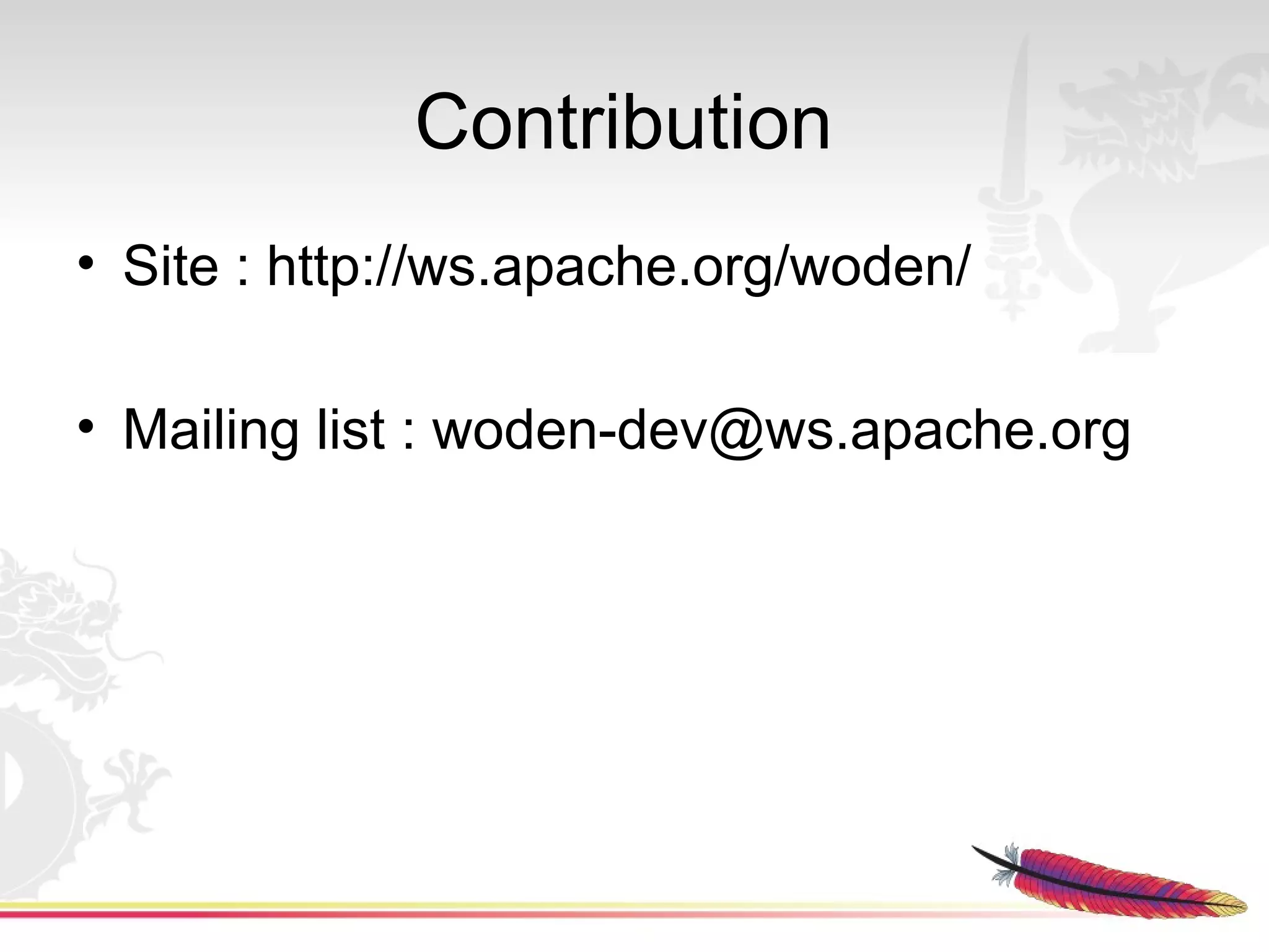 Contribution
• Site : http://ws.apache.org/woden/

• Mailing list : woden-dev@ws.apache.org
 