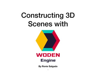 Constructing 3D
Scenes with
By Ronie Salgado
1
 