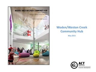 Woden/Weston Creek
Community Hub
May 2015
 