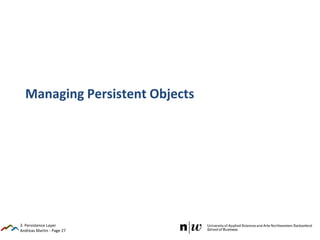 Andreas Martin - Page 27
Managing Persistent Objects
3. Persistence Layer
 