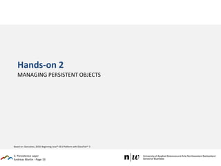 Andreas Martin - Page 33
Hands-on 2
MANAGING PERSISTENT OBJECTS
3. Persistence Layer
Based on: Goncalves, 2010: Beginning Java™ EE 6 Platform with GlassFish™ 3
 