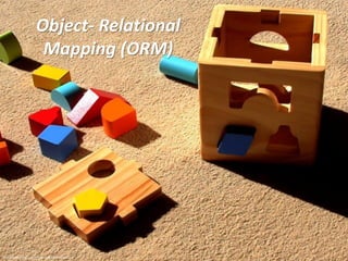 Object- Relational
Mapping (ORM)
http://www.flickr.com/photos/ellasdad/425813314
 