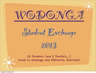 WODONGA
Student Exchange
2013
22 Students (and 3 Teachers...)
travel to Wodonga and Melbourne, Australia!

Tuesday, 29 October 2013

 