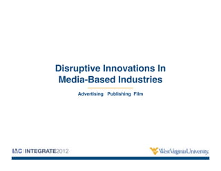 Disruptive Innovations In
Media-Based Industries
     Advertising Publishing Film
 