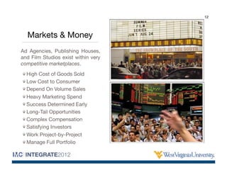 12




  Markets & Money
Ad Agencies, Publishing Houses,
and Film Studios exist within very
competitive marketplaces.
  Hi...