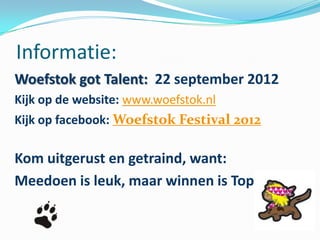 Informatie:
Woefstok got Talent: 22 september 2012
Kijk op de website: www.woefstok.nl
Kijk op facebook: Woefstok Festival...