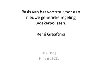Basis van het voorstel voor een
  nieuwe generieke regeling
        woekerpolissen.

       René Graafsma


           Den Haag
         9 maart 2011
 