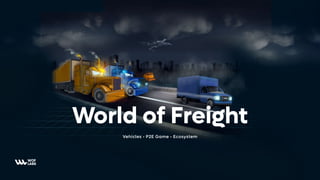 World of Freight
Vehicles • P2E Game • Ecosystem
WOF
LABS
 