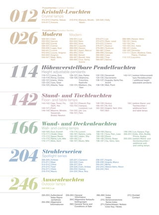 168-169 | Soul, Everett
170-171 | Cholet, Chloe
172-173 | Space, Rondo
174-175 | Reims, Lore, Mira
176-177 | Midu, Kent
178-179 | Lorient
180-181 | Sphinx, Leda
182-183 | Jaden, Sila
184-185 | Liv
186-187 | Modo, Mile
188-189 | Nancy
190-191 | Tuva, Parc, Less
192-193 | Etana
194-195 | Divina, Braez
196-197 | Via, Vetro, Velo
048-051 | Luz
052-053 | Nero
054-055 | Voss
056-057 | Laurids
058-059 | Darwin
060-061 | Apart, Mercur
062-063 | Orbit
064-065 | Benett
066-067 | Benett, Vela
068-069 | Crux, Xenia,
		 Aurora
070-071 | Lex
072-073 | Style, Laval
074-075 | Cosmo
076-077 | Avance
078-083 | Toulouse
084-087 | Class
088-089 | Georgia
090-093 | Casa
094-095 | Troja
096-097 | Sienna
098-099 | Harper, Verre
100-101 | Verre
102-103 | Arc
104-105 | Arc, Astro
106-107 | Astro
108-109 | Deventer
110-111 | Zoon, Modena, Clara,
	 Flame, Chateau
112-113 | Lacchino
116-117 | Lenox, Evry
118-119 | Roma, Contes
120-121 | Interio, Vileta
122-123 | Cara, Gess
124-125 | Atlanta, Talas
126-127 | Ava, Parker
128-129 | Oklahoma,
	Columbia,
	Nashville
130-131 | Madison, Dia,
	Teen
132-133 | Savannah
134-135 | Sacramento
136-137 | Augusta, Santa Fee,
	Avanti
138-139 | Mali, Point
144-145 | Caja, Trond, Fin,
	 Gerit, Yon
146-147 | Point	
148-149 | Maxime, Minster,
		 Savannah,
		 Bristol, Newton
150-151 | Prescot, Pop
152-153 | Campus,
	 Liverpool, Lux
154-155 | Jet, Lou
156-157 | Twin
158-159 | Quincy
160-161 | Ali, Eve
162-163 | Angers, Vant, Vitro
	 164 | Skin
206-209 | Antibes
210-211 | Maar
212-213 | Chloe
214-215 | Texel
216-217 | Vileta
218-219 | Mauro
220-221 | Cameron
222-225 | Cara
226-227 | Eve
228-229 | Colo, Anissa
230-233 | Quincy
234-235 | Nice, Noa
236-237 | Angola
238-239 | Angola, Marco
240-241 | Micky
242-243 | Sleeve-Vetro, Nixon
244-245 | Nini
248-249 | Lua
Höhenverstellbare Pendelleuchten
Height adjustable pendants
Stand- und Tischleuchten
Floor- and table lamps
Wand- und Deckenleuchten
Wall- and ceiling lamps
Strahlerserien
Spotlight series
Aussenleuchten
Outdoor lamps
Modern 	 Modern
028-031 | Clarc
032-033 | Vannes
034-035 | Comte
036-037 | Colmar
038-039 | Logan, Soul
040-041 | Louvre
042-043 | Louvre, Avignon
044-045 | Avignon
046-047 | Maar, Midu,
	Kent
018-019 | Marquis, Moulin,
	Albero
020-025 | Holly
Kristall-Leuchten
Crystal lamps
014-015 | Charme, Deluxe
016-017 | Arizona
012
Produktfamilien / product families
114
142
166
204
246
026
198-199 | Luv, Kanpur, Figo
200-201 | Eddy, Zibo, Buddy,
	 Prince, Aqaba
202-203 | weitere Wand- und
	 Deckenleuchten /
	 additional wall-
	 and ceiling lamps
	 165 | weitere Stand- und
		 Tischleuchten /
		 additional floor-
		 and table lamps
140-141 | weitere höhenverstell-
		 bare Pendelleuchten
		 / additional height
		 adjustable pendants
250-253 | Außendienst
Sales Repre-
	 sentatives	
254-258 | Allgemeine
	 Informationen
259-263 | General
	Information
264 | Allgemeine Verkaufs-
	 bedingungen
265 | General Terms and
	 Conditions of Sale
266-269 | Index
		Index
	 270 | Serienverzeichnis
		 Series Index
	 271 | Farbschlüssel / Notizen	
	 Color Key / Notes
272 | Kontakt
	 Contact
Produktfamilien / product families
 