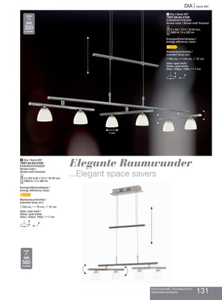 DIA | Serie 897
Höhenverstellb. Pendelleuchten
Adjustable pendants 131
2 Dia / Serie 897
7897.04.64.0100
EAN4003474162287
Nickel-matt /
Nickel matt finished
S4 x GY 6,35 / 12 V / 35 W incl.
2900 K / 4 x 580 lm
Energieeffizienzklasse /
energy efficiency class:
C
Markenleuchtmittel /
branded lamp incl.
M150 cm, N75 cm, O37 cm
Glas: opal weiß /
Glass: opal white
Glas / Glass: 7300, N7 cm
E H
1 Dia / Serie 897
7897.06.64.0100
EAN4003474162294
Nickel-matt / Nickel matt finished
S6 x G4 / 12 V / 20 W incl.
2800 K / 6 x 320 lm
Energieeffizienzklasse /
energy efficiency class:
C
Markenleuchtmittel /
branded lamp incl.
M150 cm, N115 cm, O37 cm
Glas: opal weiß /
Glass: opal white
Glas / Glass: 7300, N7 cm
E H
H
H7 cm
320
Lumen
20W
580
Lumen
35W
Elegante Raumwunder
...Elegant space savers
H
H
 