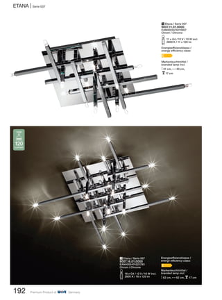 ETANA | Serie 007
192 Premium Product of Germany
1 Etana / Serie 007
9007.11.01.0000
EAN4003474215907
Chrom / Chrome
S11 x G4 / 12 V / 10 W incl.
2800 K / 11 x 120 lm
Energieeffizienzklasse /
energy efficiency class:
C
Markenleuchtmittel /
branded lamp incl.
M51 cm, N33 cm,
p17 cm
120
Lumen
10W
2 Etana / Serie 007
9007.16.01.0000
EAN4003474221793
Chrom / Chrome
S16 x G4 / 12 V / 10 W incl.
2800 K / 16 x 120 lm
Energieeffizienzklasse /
energy efficiency class:
C
Markenleuchtmittel /
branded lamp incl.
M62 cm, N62 cm, p 17 cm
 