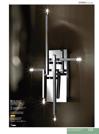 ETANA | Serie 007
Wand- und Deckenleuchten
Wall- and ceiling lamps 193
3 Etana / Serie 007
4007.05.01.0000
EAN4003474215884
Chrom / Chrome
S5 x G4 / 12 V / 10 W incl.
2800 K / 5 x 120 lm
Energieeffizienzklasse /
energy efficiency class:
C
Markenleuchtmittel /
branded lamp incl.
M48 cm, N33 cm, P8 cm
D
 