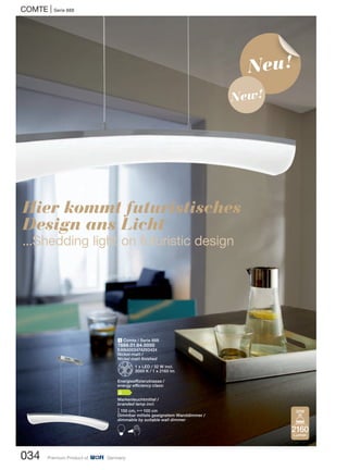 COMTE | Serie 888
034 Premium Product of Germany
2160
Lumen
32W
1 Comte / Serie 888
7888.01.64.0000
EAN4003474293424
Nickel-matt /
Nickel matt finished
Z1 x LED / 32 W incl.
3000 K / 1 x 2160 lm
Energieeffizienzklasse /
energy efficiency class:
A
Markenleuchtmittel /
branded lamp incl.
M150 cm, N100 cm
Dimmbar mittels geeignetem Wanddimmer /
dimmable by suitable wall dimmer
B
Hier kommt futuristisches
Design ans Licht
...Shedding light on futuristic design
Neu!
New!
 