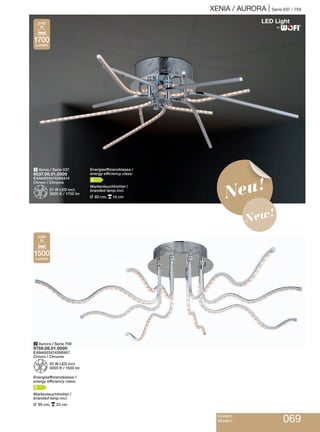 XENIA / AURORA | Serie 037 / 759
Modern
Modern 069
Neu!
New!
2 Aurora / Serie 759
9759.08.01.0000
EAN4003474286907
Chrom / Chrome
Z20 W LED incl.
3000 K / 1500 lm
Energieeffizienzklasse /
energy efficiency class:
A
Markenleuchtmittel /
branded lamp incl.
L 90 cm, p23 cm
1500
Lumen
20W
1 Xenia / Serie 037
9037.06.01.0000
EAN4003474286914
Chrom / Chrome
Z21 W LED incl.
3000 K / 1700 lm
Energieeffizienzklasse /
energy efficiency class:
A
Markenleuchtmittel /
branded lamp incl.
L 80 cm, p14 cm
1700
Lumen
21W
®
 