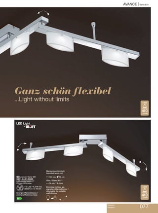 AVANCE | Serie 831
Modern
Modern 077
3 Avance / Serie 831
9831.04.01.0000
EAN4003474269177
Chrom / Chrome
Z4 x LED / 4,8 W incl.
3000 K / 4 x 410 lm
Energieeffizienzklasse /
energy efficiency class:
A+
®
H
H H
Markenleuchtmittel /
branded lamp incl.
N103 cm, p15 cm
Glas / Glass: 6271
N14 cm, M6,4 cm
Dimmbar mittels ge-
eignetem Wanddimmer /
dimmable by suitable
wall dimmer
B H
Ganz schön flexibel
...Light without limits
410
Lumen
4,8W
410
Lumen
4,8W
 