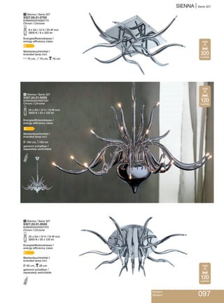 SIENNA | Serie 327
Modern
Modern 097
3 Sienna / Serie 327
9327.08.01.0750
EAN4003474262772
Chrom / Chrome
S8 x G4 / 12 V / 20 W incl.
2800 K / 8 x 320 lm
Energieeffizienzklasse /
energy efficiency class:
C
Markenleuchtmittel /
branded lamp incl.
N75 cm, O75 cm, p 16 cm
5 Sienna / Serie 327
9327.20.01.0000
EAN4003474257372
Chrom / Chrome
S20 x G4 / 12 V / 10 W incl.
2800 K / 20 x 120 lm
Energieeffizienzklasse /
energy efficiency class:
C
Markenleuchtmittel /
branded lamp incl.
L 80 cm, p28 cm
getrennt schaltbar /
separately switchable
I
4 Sienna / Serie 327
5327.24.01.0000
EAN4003474257341
Chrom / Chrome
S24 x G4 / 12 V / 10 W incl.
2800 K / 24 x 120 lm
Energieeffizienzklasse /
energy efficiency class:
C
Markenleuchtmittel /
branded lamp incl.
L 100 cm, M150 cm
getrennt schaltbar /
separately switchable
I
120
Lumen
10W
120
Lumen
10W
320
Lumen
20W
 