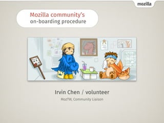 mozilla
How does Mozilla community
recruiting & on-boarding?
Irvin Chen / volunteer 
MozTW, Community Liaison
 