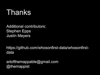 Thanks
Additional contributors:
Stephen Epps
Justin Meyers
https://github.com/whosonfirst-data/whosonfirst-
data
artofthemappable@gmail.com
@themappist
 
