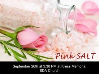 Pink SALT
September 26th at 3:30 PM at Kress Memorial
SDA Church
 