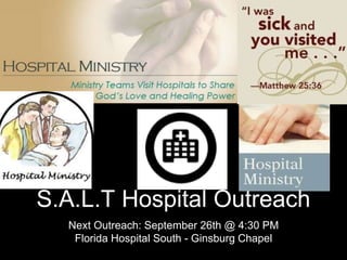Next Outreach: September 26th @ 4:30 PM
Florida Hospital South - Ginsburg Chapel
S.A.L.T Hospital Outreach
 