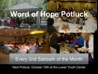 Next Potluck: October 10th at the Lower Youth Center
Word of Hope Potluck
Every 2nd Sabbath of the Month
 