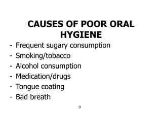 CAUSES OF POOR ORAL
HYGIENE
- Frequent sugary consumption
- Smoking/tobacco
- Alcohol consumption
- Medication/drugs
- Ton...