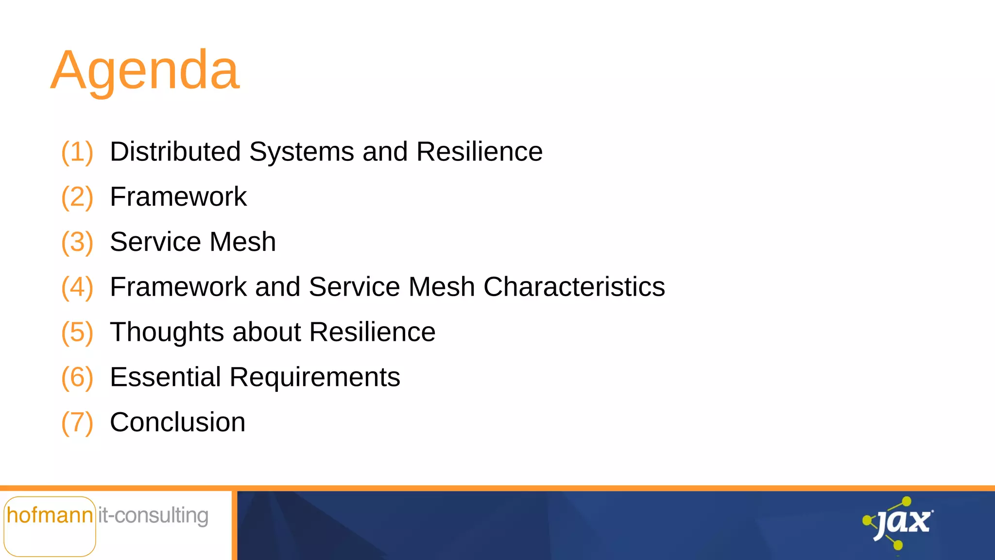 (1) Distributed Systems and Resilience
(2) Framework
(3) Service Mesh
(4) Framework and Service Mesh Characteristics
(5) Thoughts about Resilience
(6) Essential Requirements
(7) Conclusion
Agenda
 