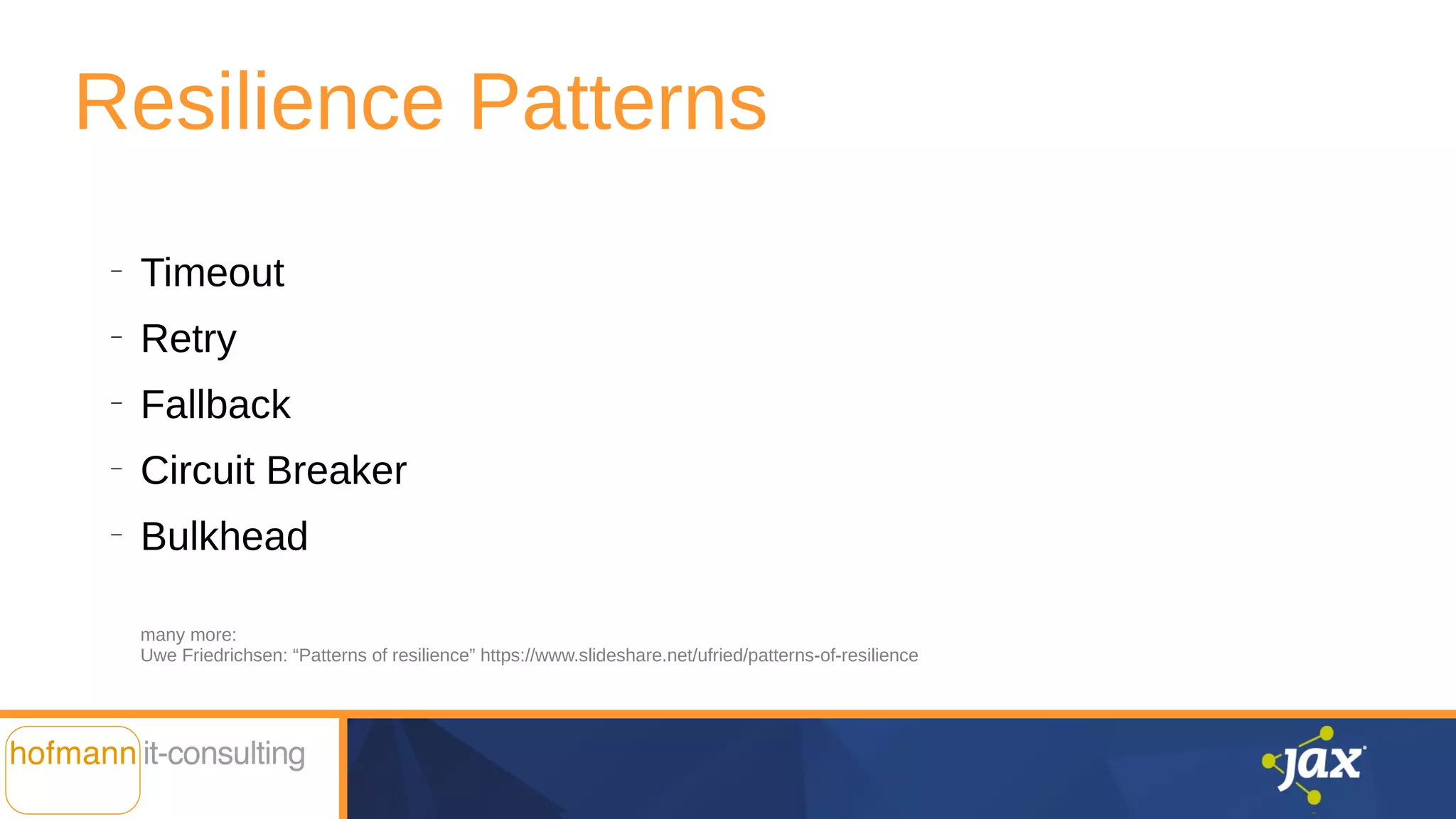 Resilience Patterns
─
Timeout
─
Retry
─
Fallback
─
Circuit Breaker
─
Bulkhead
many more:
Uwe Friedrichsen: “Patterns of resilience” https://www.slideshare.net/ufried/patterns-of-resilience
 