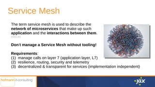Service Mesh
The term service mesh is used to describe the
network of microservices that make up such
application and the ...