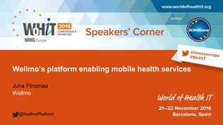 Partner:
Wellmo’s platform enabling mobile health services
Juha Pinomaa
Wellmo
@WellmoPlatform
 