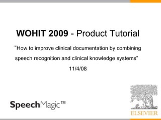 WOHIT 2009  - Product Tutorial “ How to improve clinical documentation by combining speech recognition and clinical knowledge systems”   11/4/08 